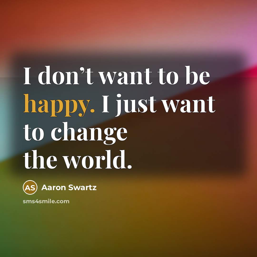 “I don’t want to be happy. I just want to…” quote by Aaron Swartz