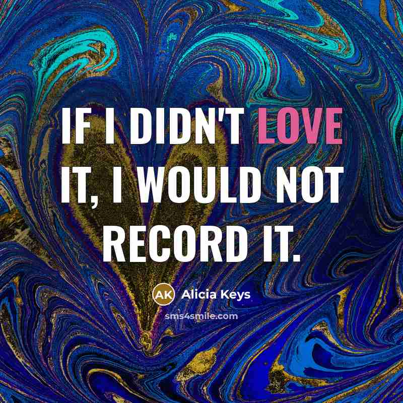 “If I didn't love it, I would not record it.…” quote by Alicia Keys