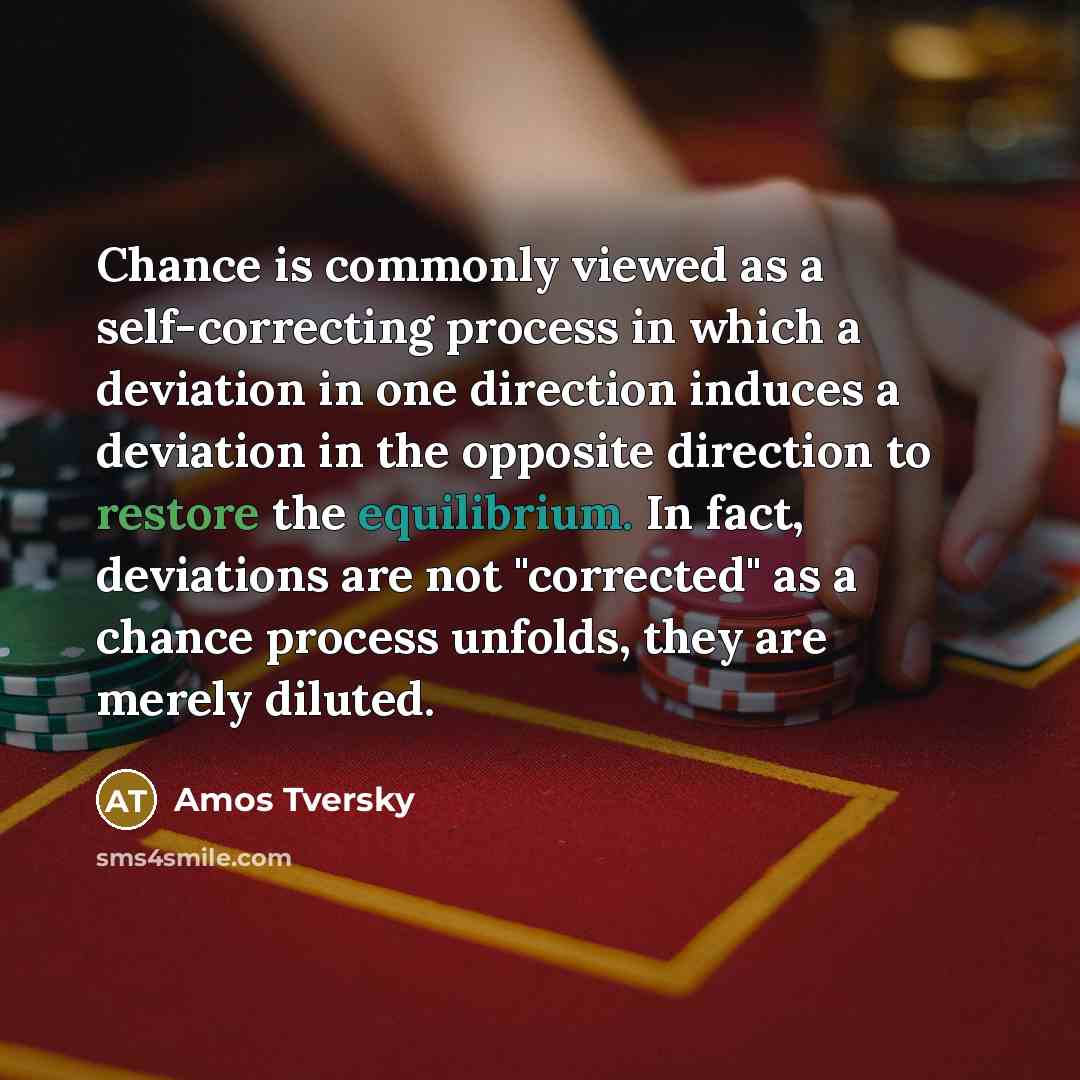 “Chance is commonly viewed as a self-correcting process in which…” quote by Amos Tversky