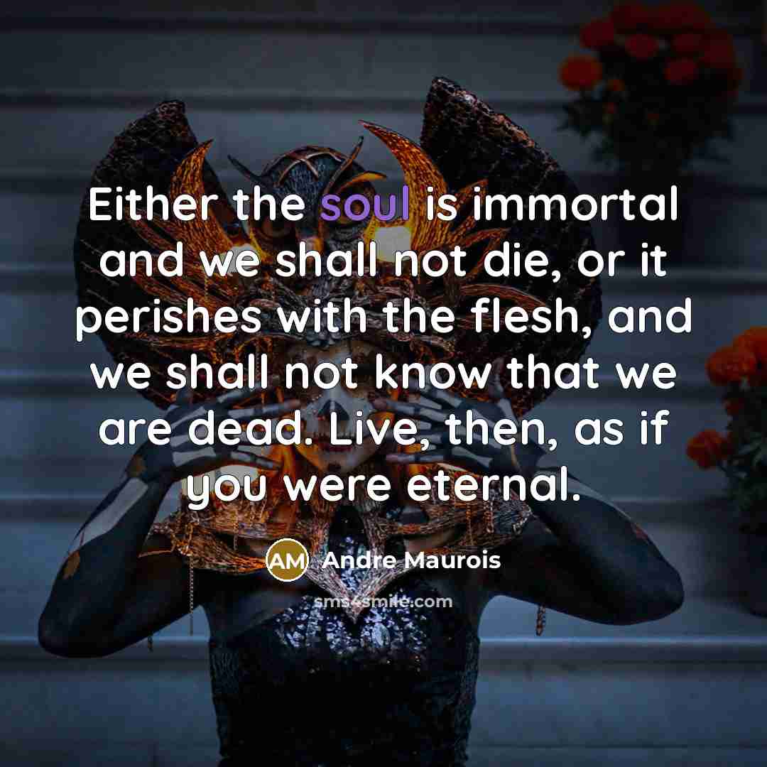 “Either the soul is immortal and we shall not die,…” quote by Andre Maurois
