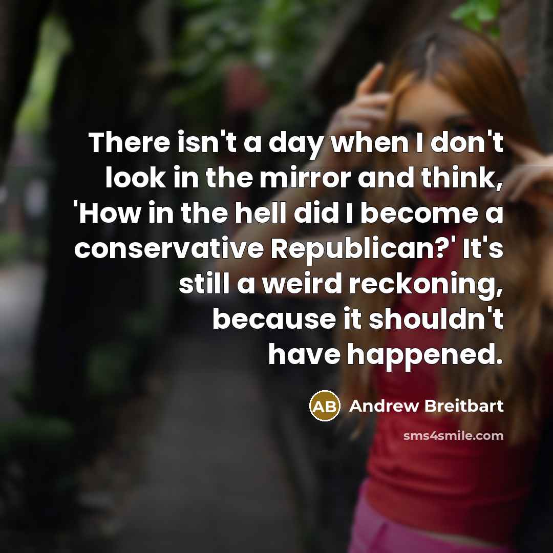 “There isn't a day when I don't look in the…” quote by Andrew Breitbart
