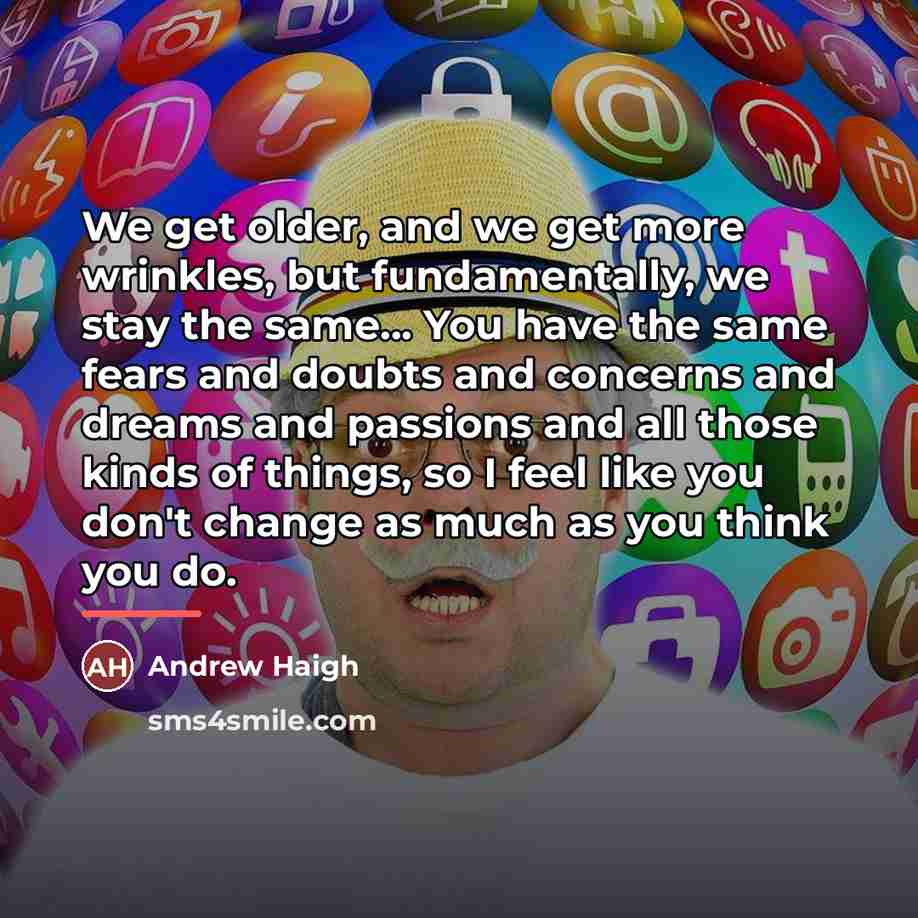 “We get older, and we get more wrinkles, but fundamentally,…” quote by Andrew Haigh