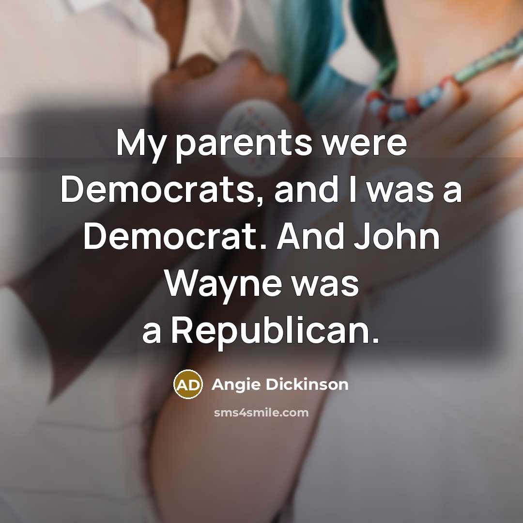 “My parents were Democrats, and I was a Democrat. And…” quote by Angie Dickinson