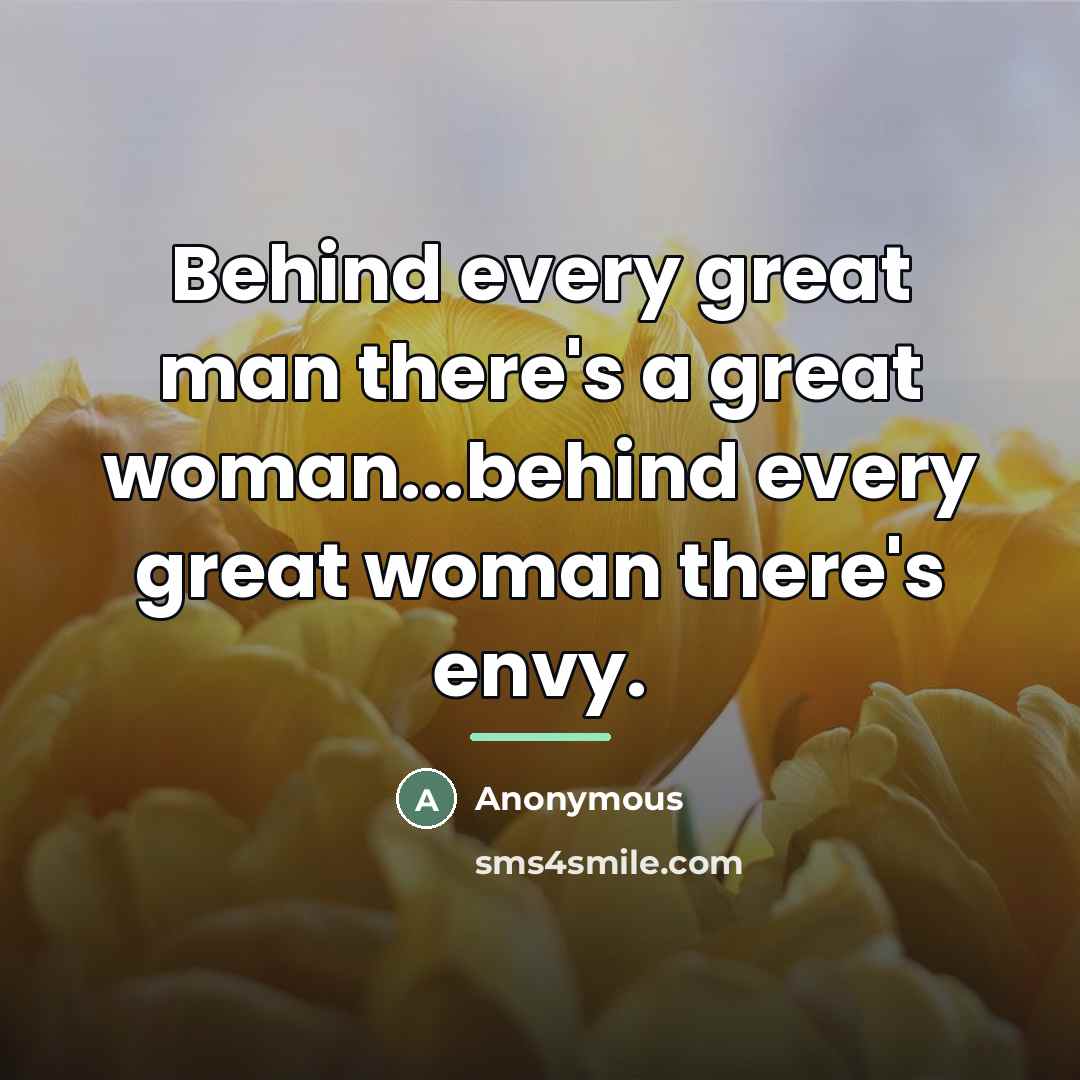 “Behind every great man there's a great woman...behind every great…” quote by Anonymous
