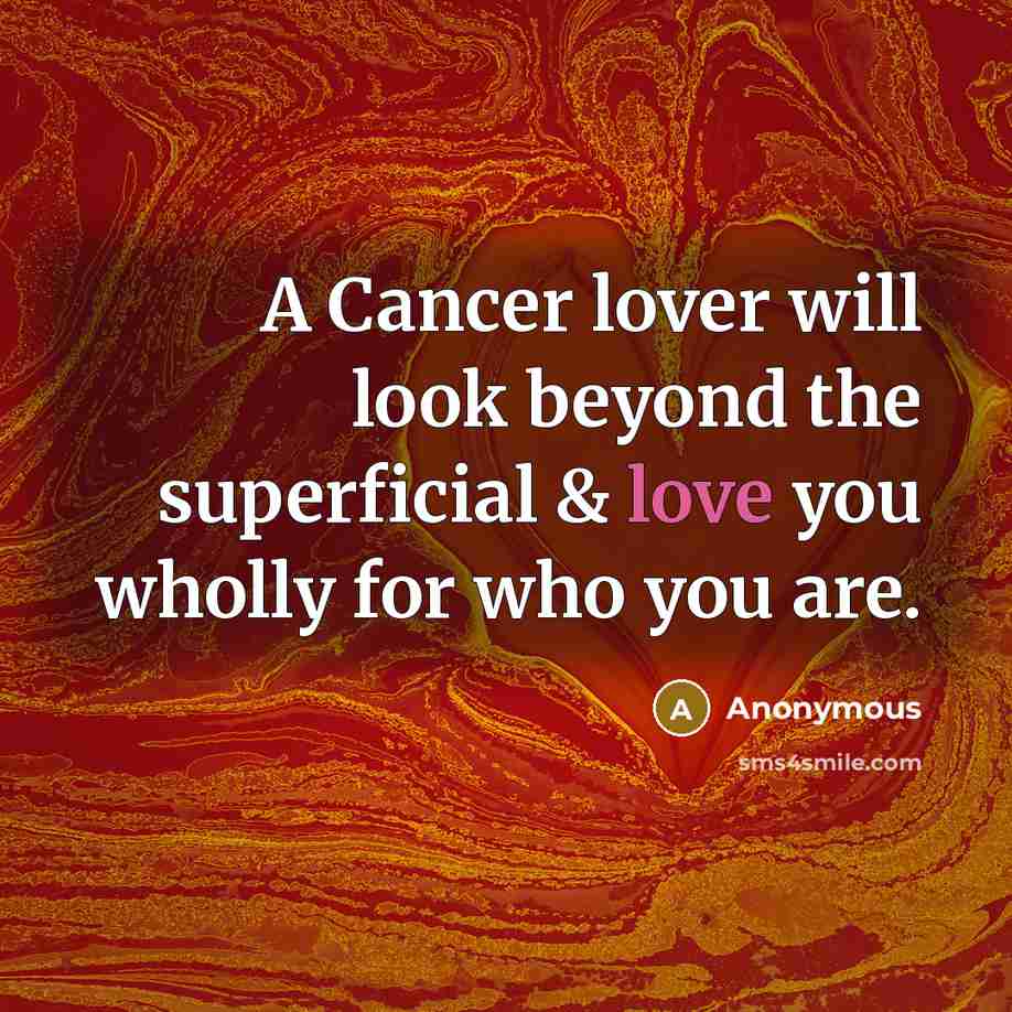 “A Cancer lover will look beyond the superficial & love you wholly for who you are.” quote by Anonymous