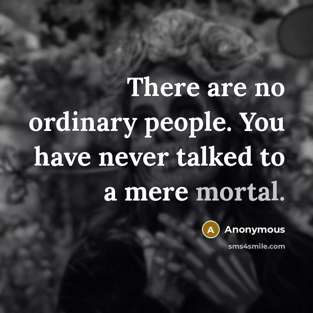 “There are no ordinary people. You have never talked to…” quote by Anonymous