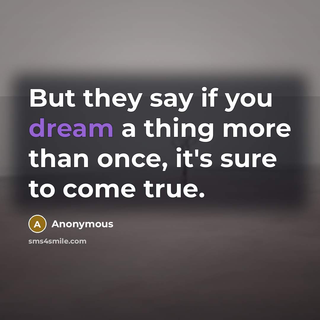“But they say if you dream a thing more than…” quote by Anonymous