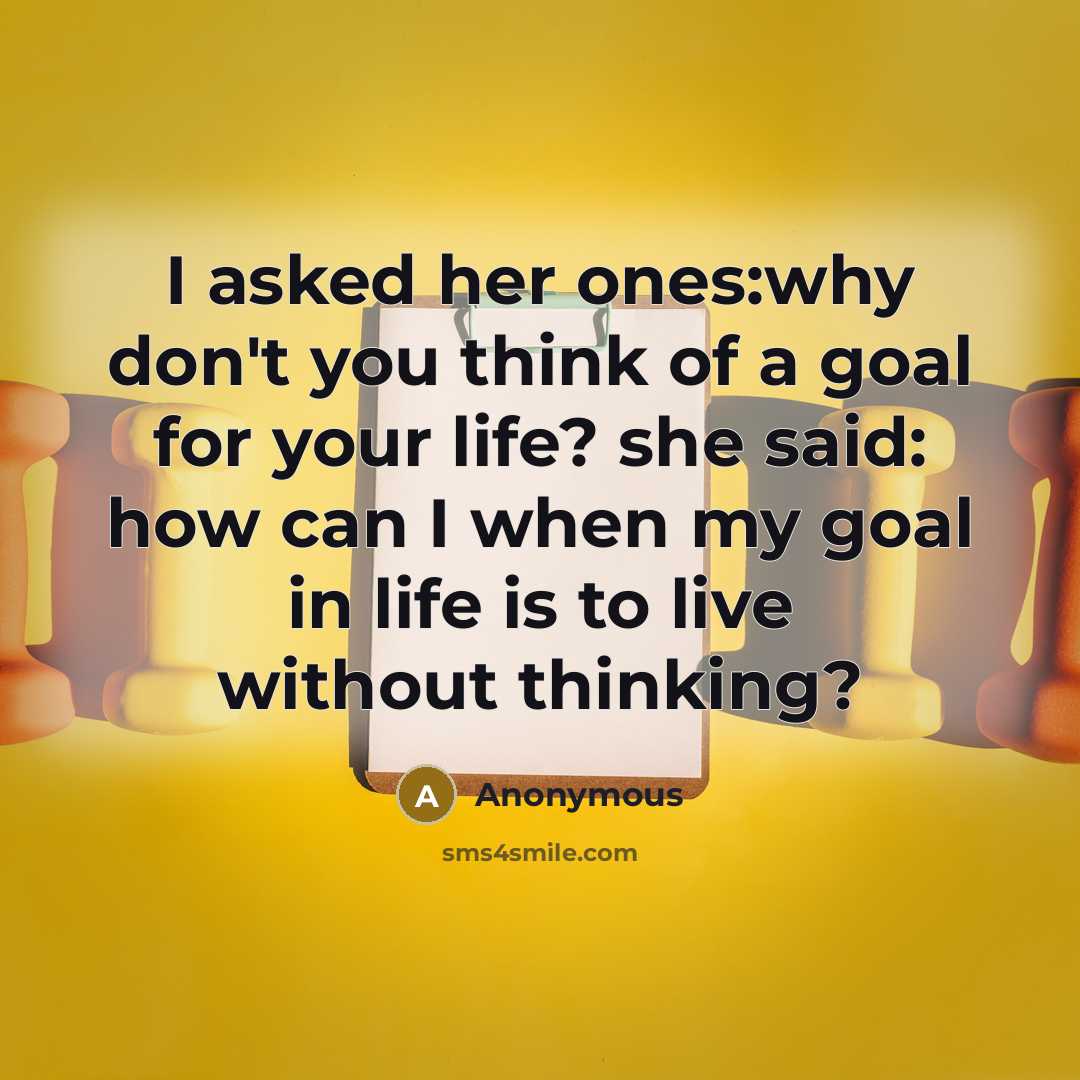 “I asked her ones:why don't you think of a goal…” quote by Anonymous