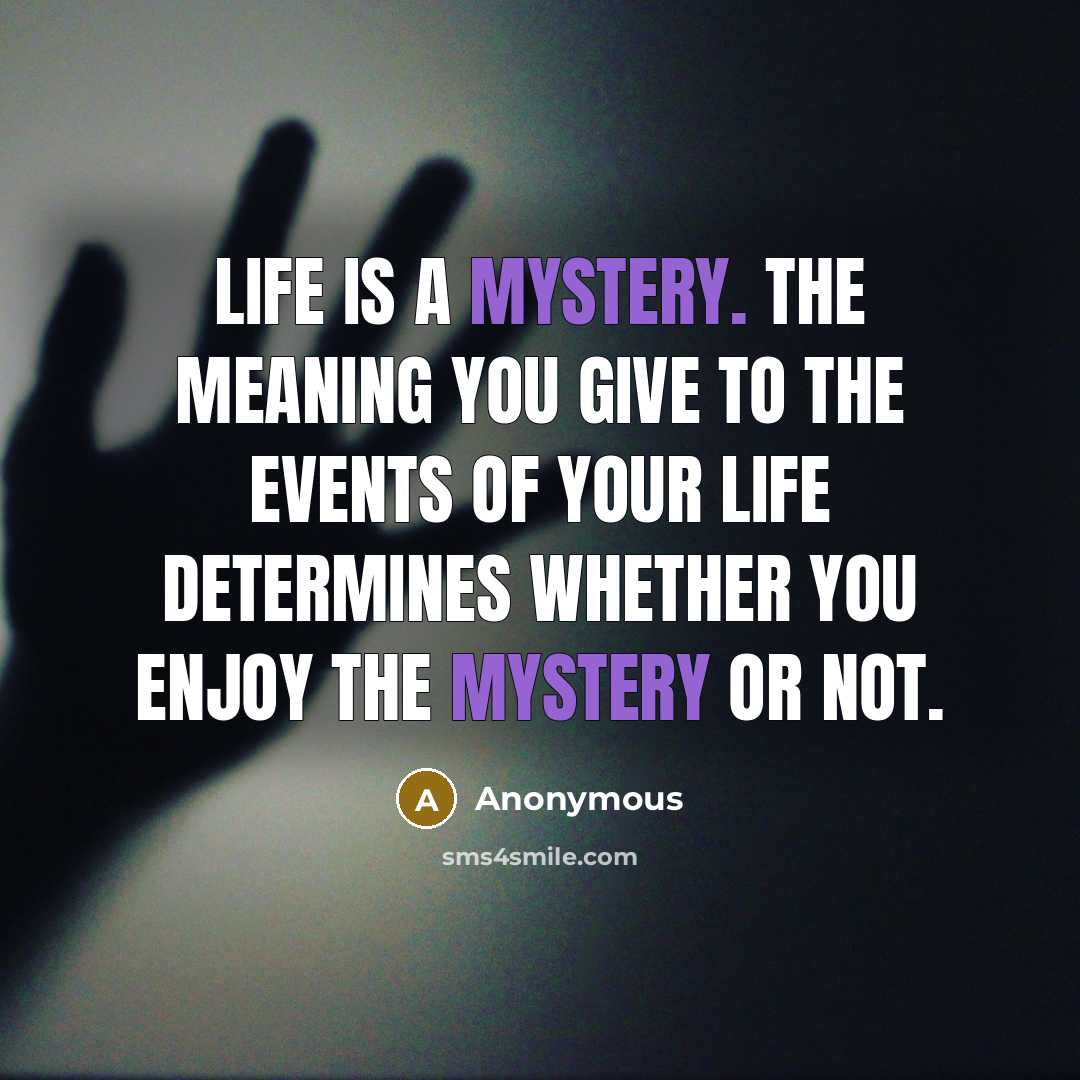“Life is a mystery. The meaning you give to the…” quote by Anonymous