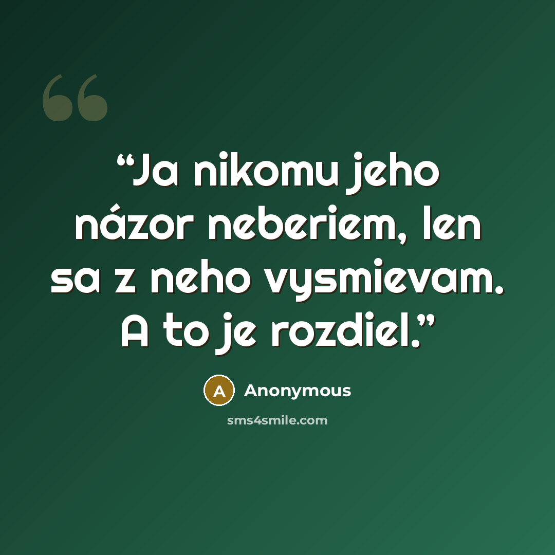 “Ja nikomu jeho názor neberiem, len sa z neho vysmievam. A to je rozdiel.” quote by Anonymous