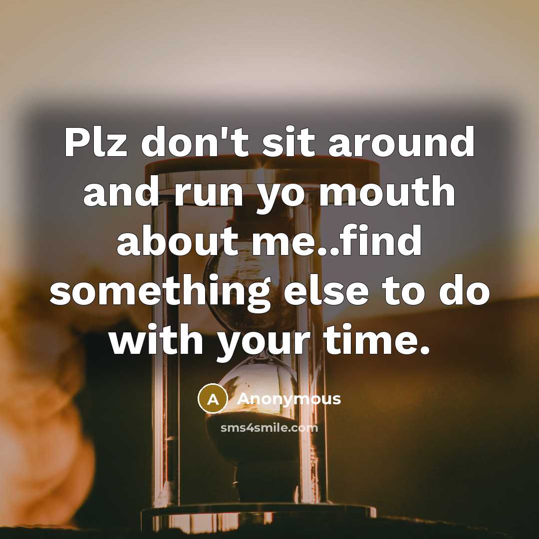 “Plz don't sit around and run yo mouth about me..find…” quote by Anonymous
