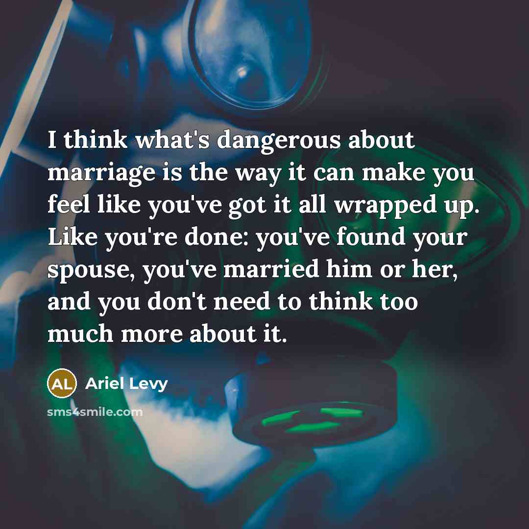 “I think what's dangerous about marriage is the way it…” quote by Ariel Levy