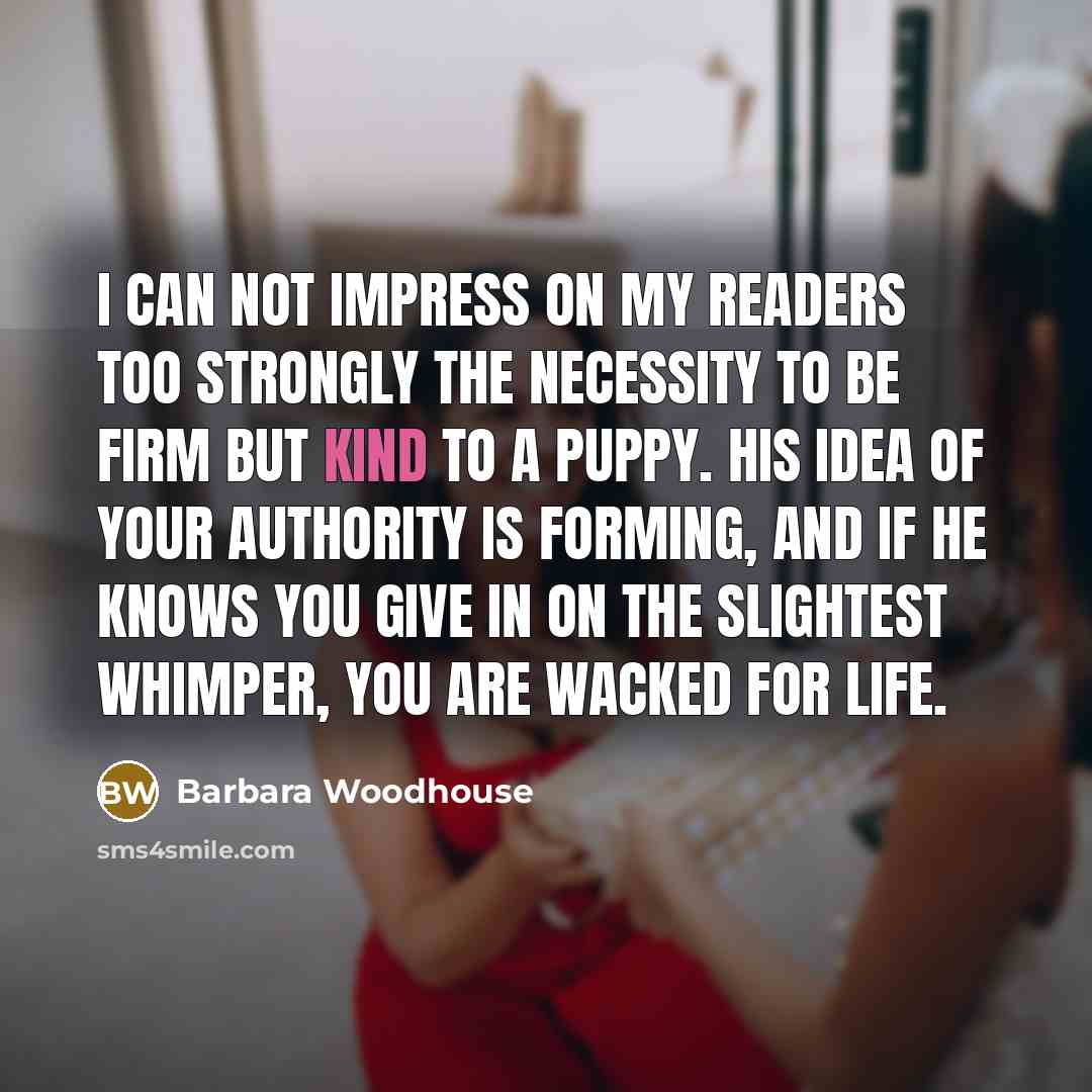 “I can not impress on my readers too strongly the…” quote by Barbara Woodhouse