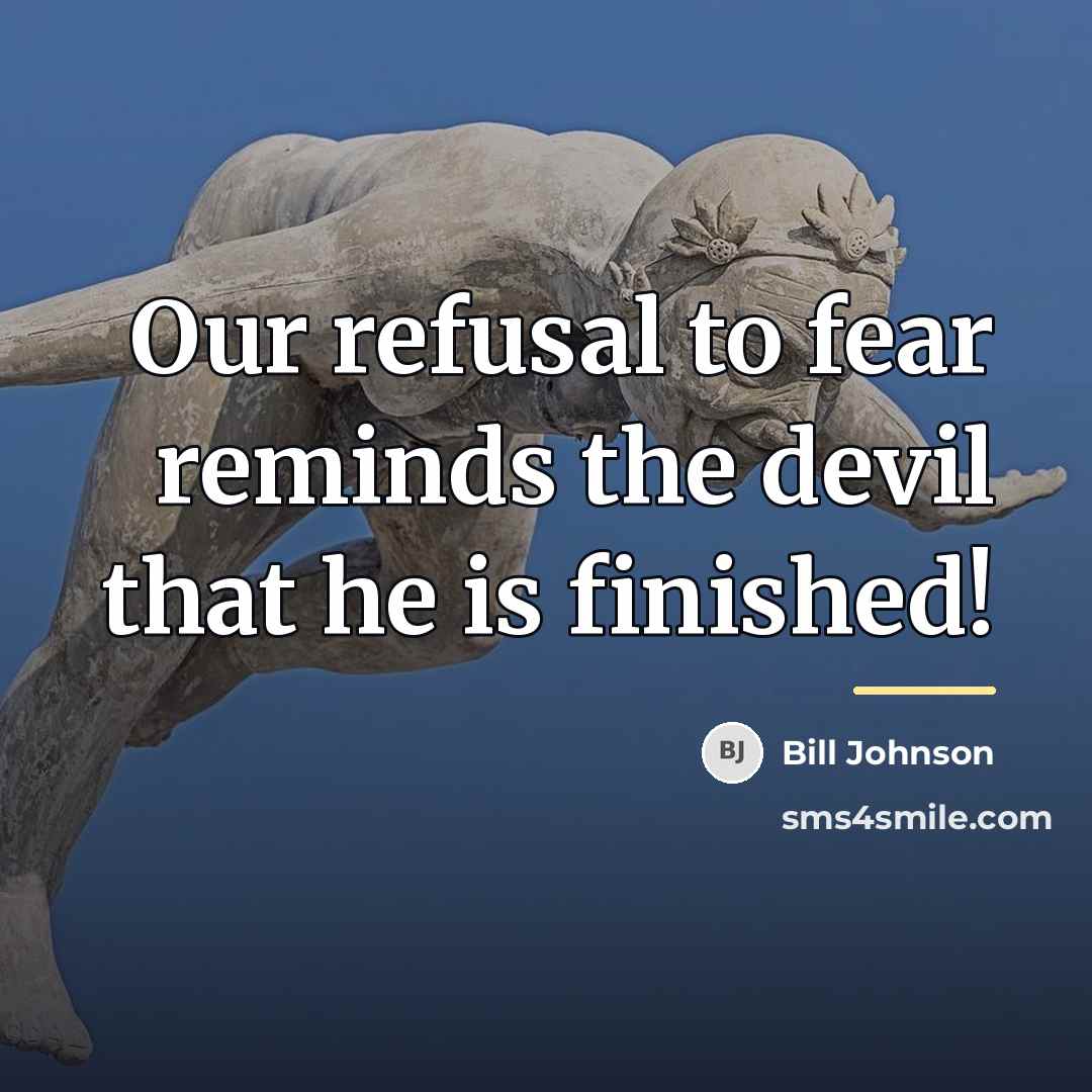 “Our refusal to fear reminds the devil that he is…” quote by Bill Johnson