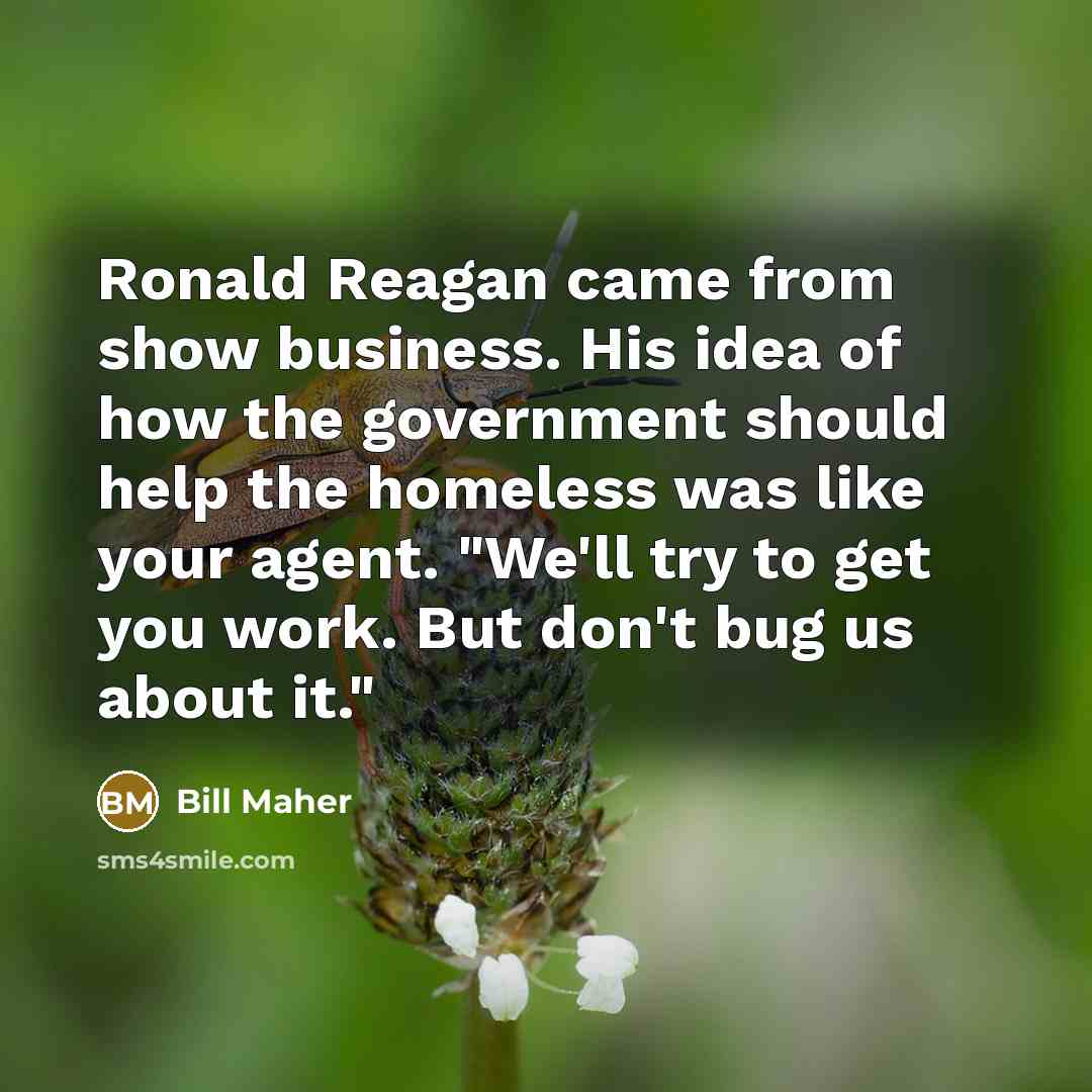 “Ronald Reagan came from show business. His idea of how…” quote by Bill Maher