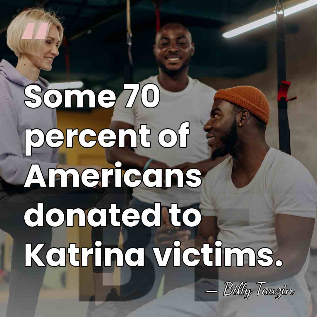 Some 70 percent of Americans donated to Katrina victims. - Billy Tauzin