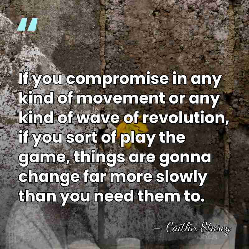 If you compromise in any kind of movement or any kind of&hellip; - Caitlin Stasey