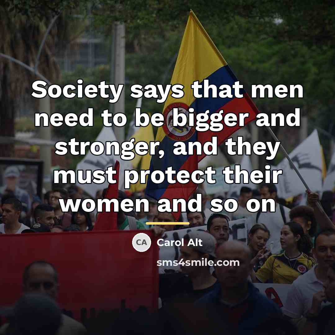 “Society says that men need to be bigger and stronger,…” quote by Carol Alt