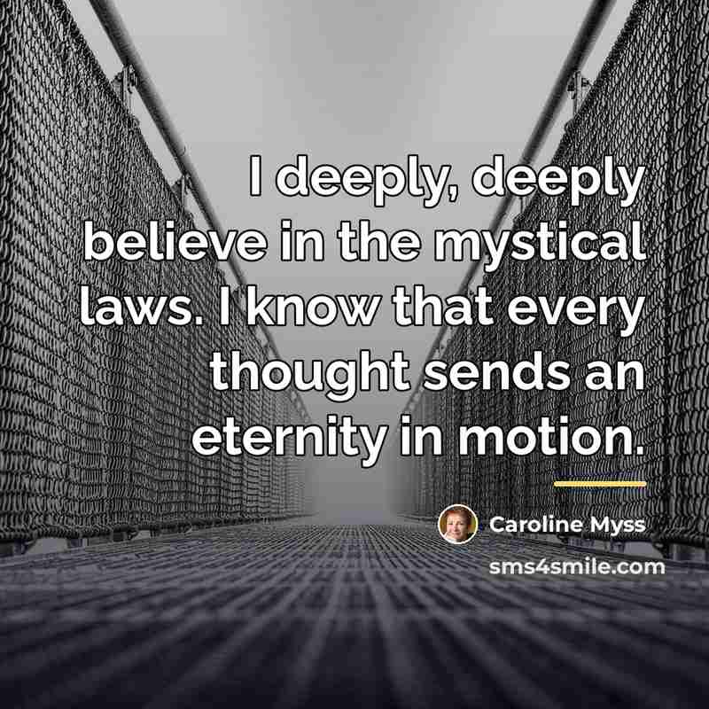“I deeply, deeply believe in the mystical laws. I know…” quote by Caroline Myss