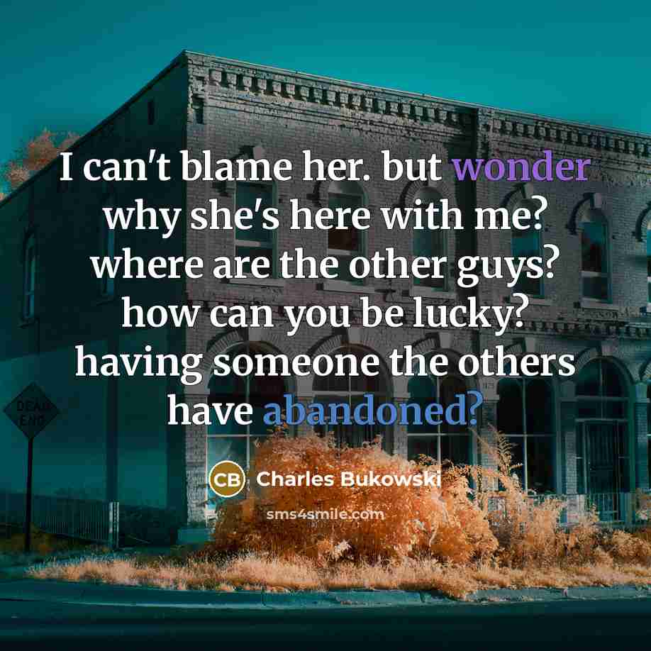 “I can't blame her. but wonder why she's here with…” quote by Charles Bukowski