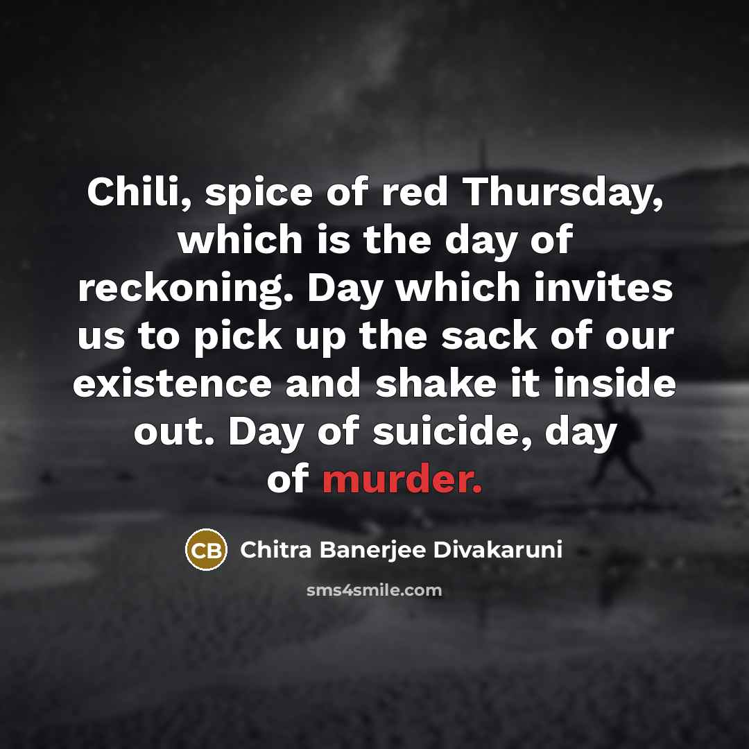 “Chili, spice of red Thursday, which is the day of…” quote by Chitra Banerjee Divakaruni