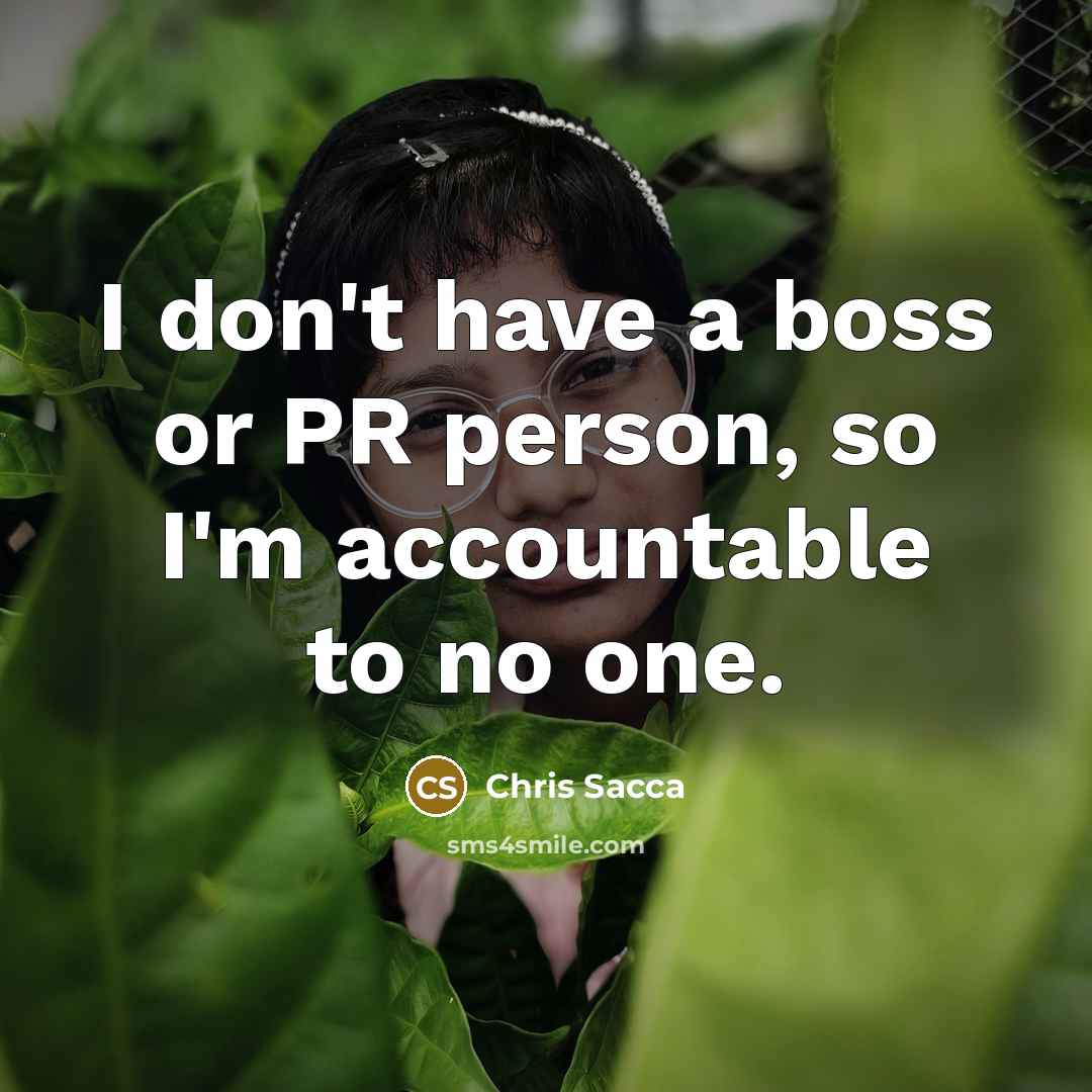 “I don't have a boss or PR person, so I'm…” quote by Chris Sacca