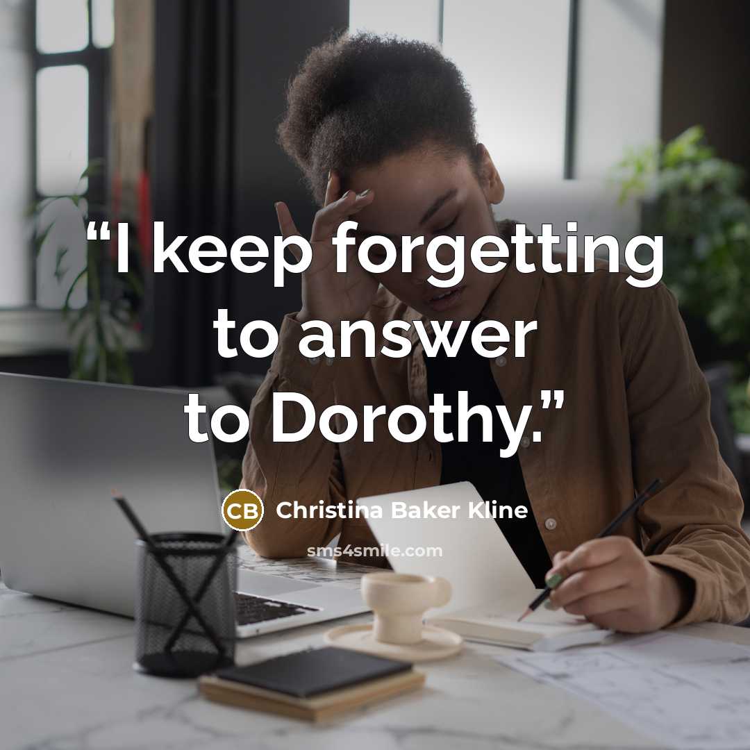 “I keep forgetting to answer to Dorothy.” quote by Christina Baker Kline