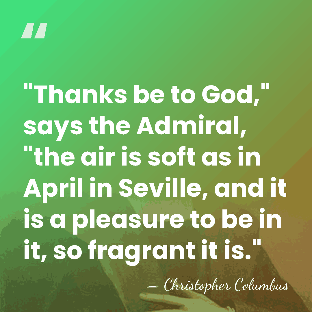 "Thanks be to God," says the Admiral, "the air is soft as&hellip; - Christopher Columbus
