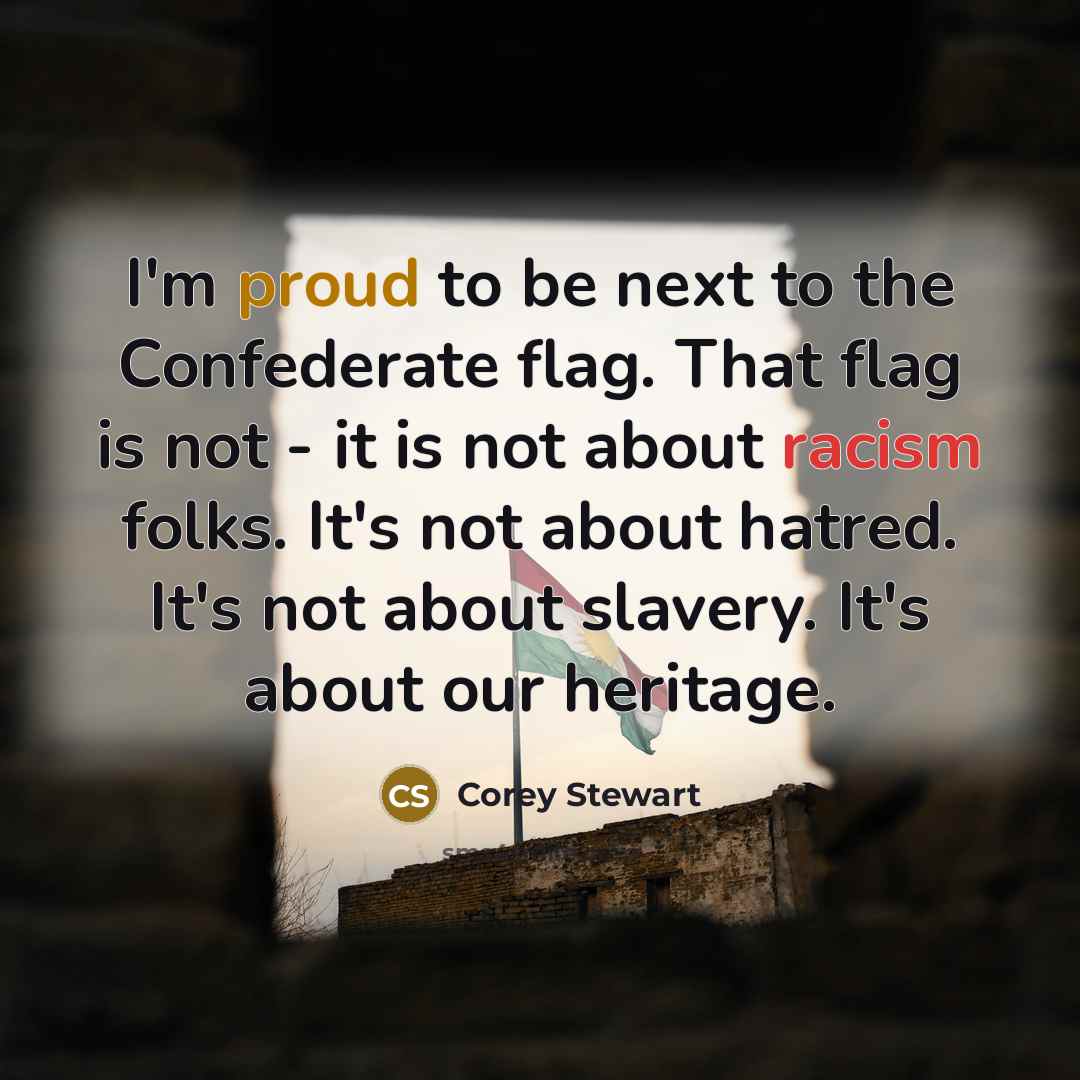“I'm proud to be next to the Confederate flag. That…” quote by Corey Stewart