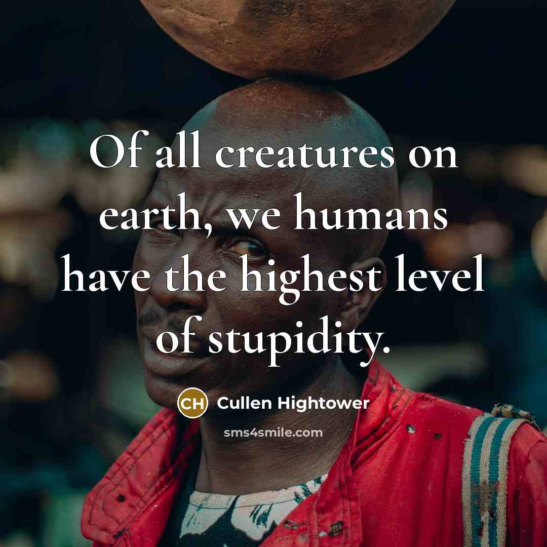 “Of all creatures on earth, we humans have the highest…” quote by Cullen Hightower