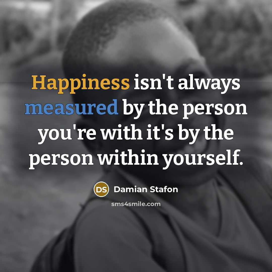 “Happiness isn't always measured by the person you're with it's…” quote by Damian Stafon