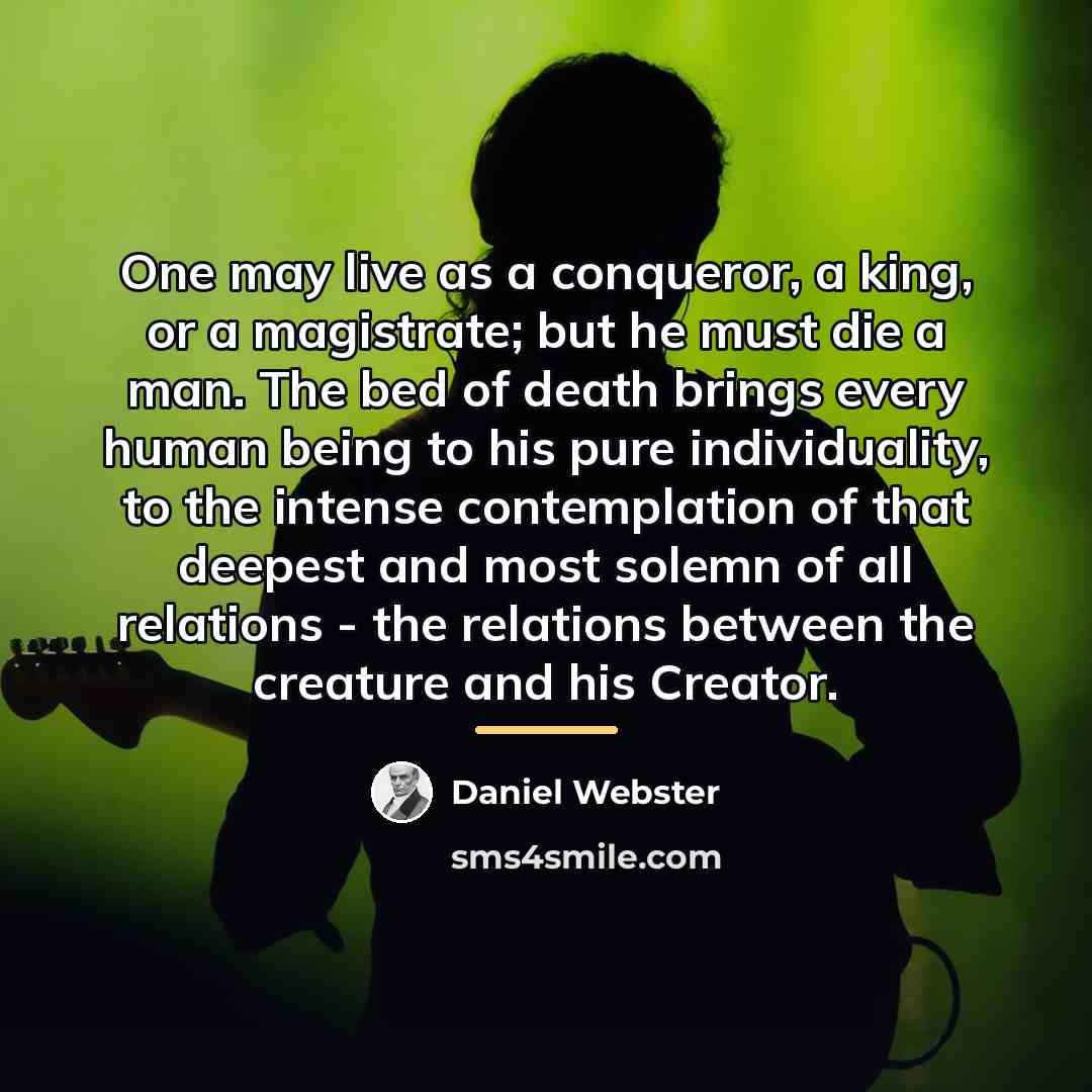“One may live as a conqueror, a king, or a…” quote by Daniel Webster