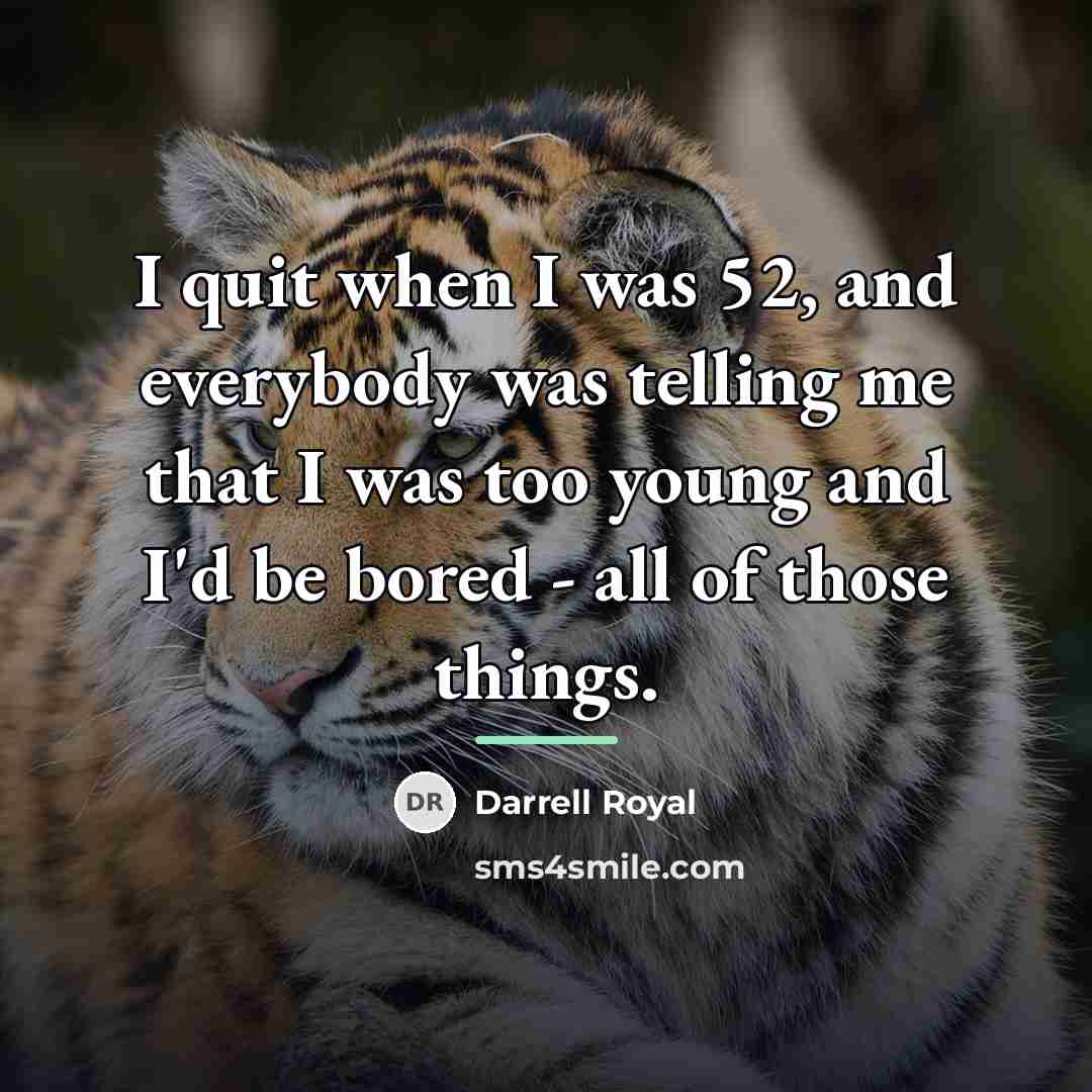 “I quit when I was 52, and everybody was telling…” quote by Darrell Royal