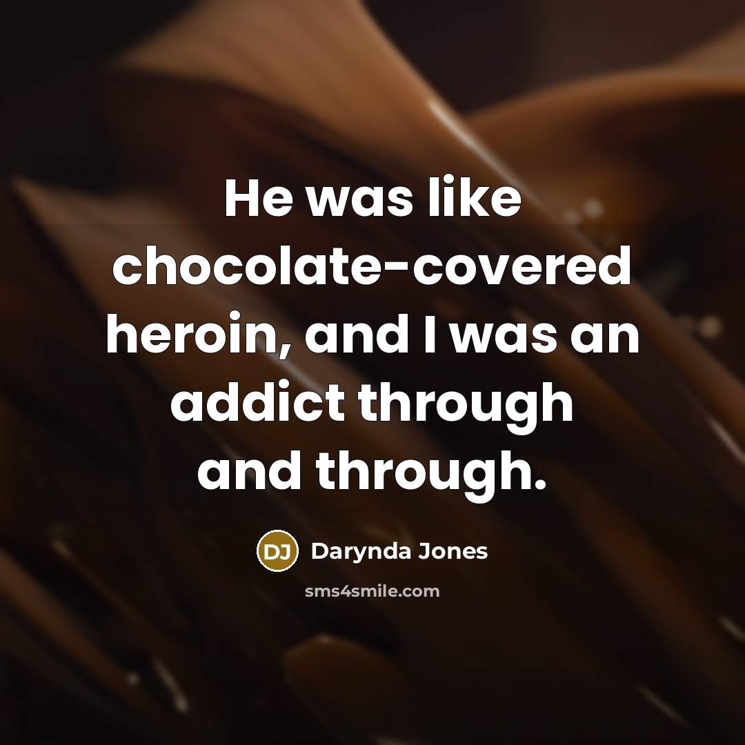 “He was like chocolate-covered heroin, and I was an addict…” quote by Darynda Jones