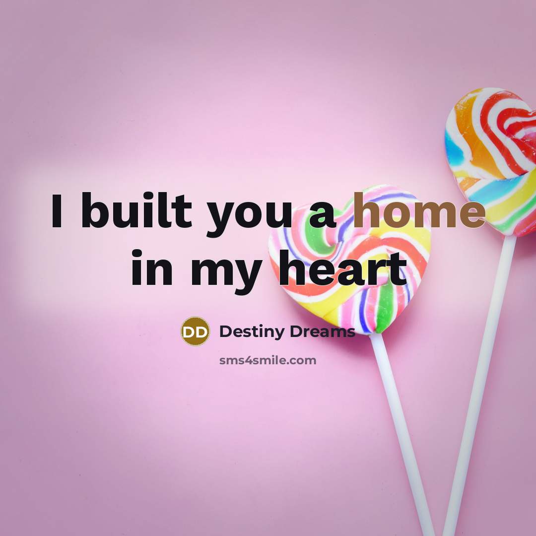 “I built you a home in my heart…” quote by Destiny Dreams