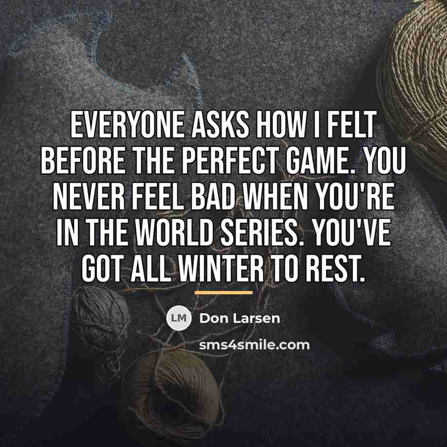 “Everyone asks how I felt before the perfect game. You…” quote by Don Larsen