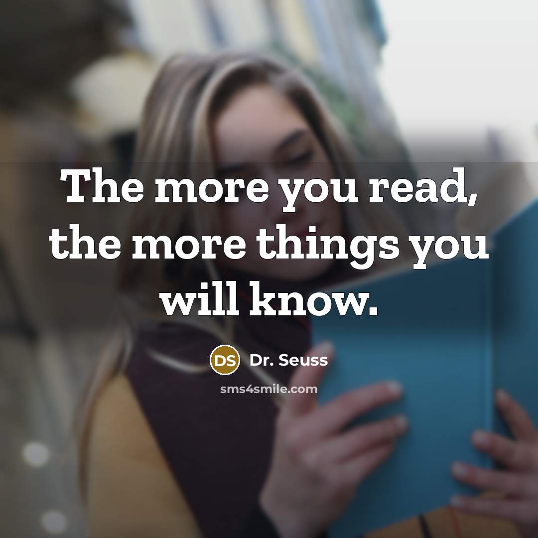 “The more you read, the more things you will know.…” quote by Dr. Seuss