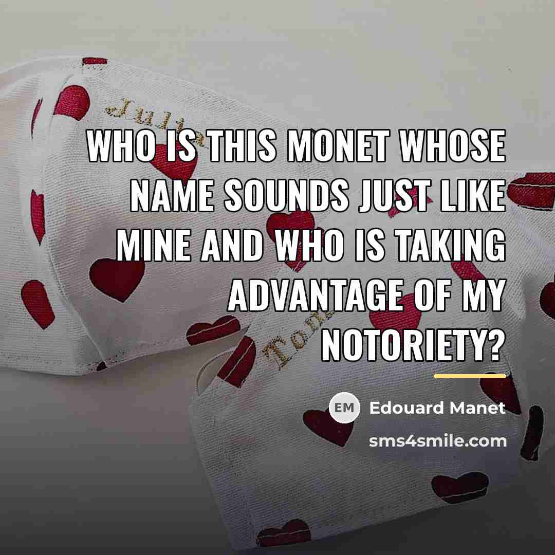 “Who is this Monet whose name sounds just like mine…” quote by Edouard Manet
