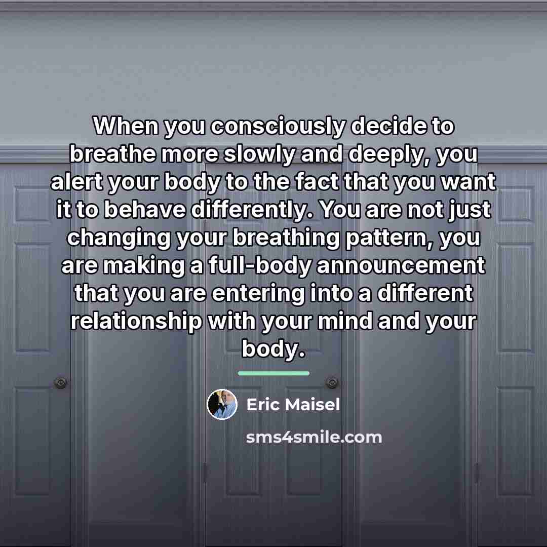 “When you consciously decide to breathe more slowly and deeply,…” quote by Eric Maisel