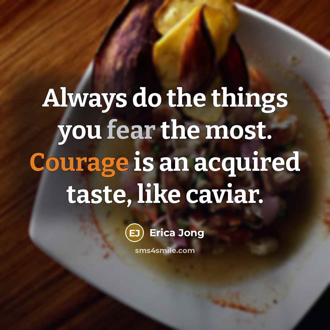 “Always do the things you fear the most. Courage is…” quote by Erica Jong