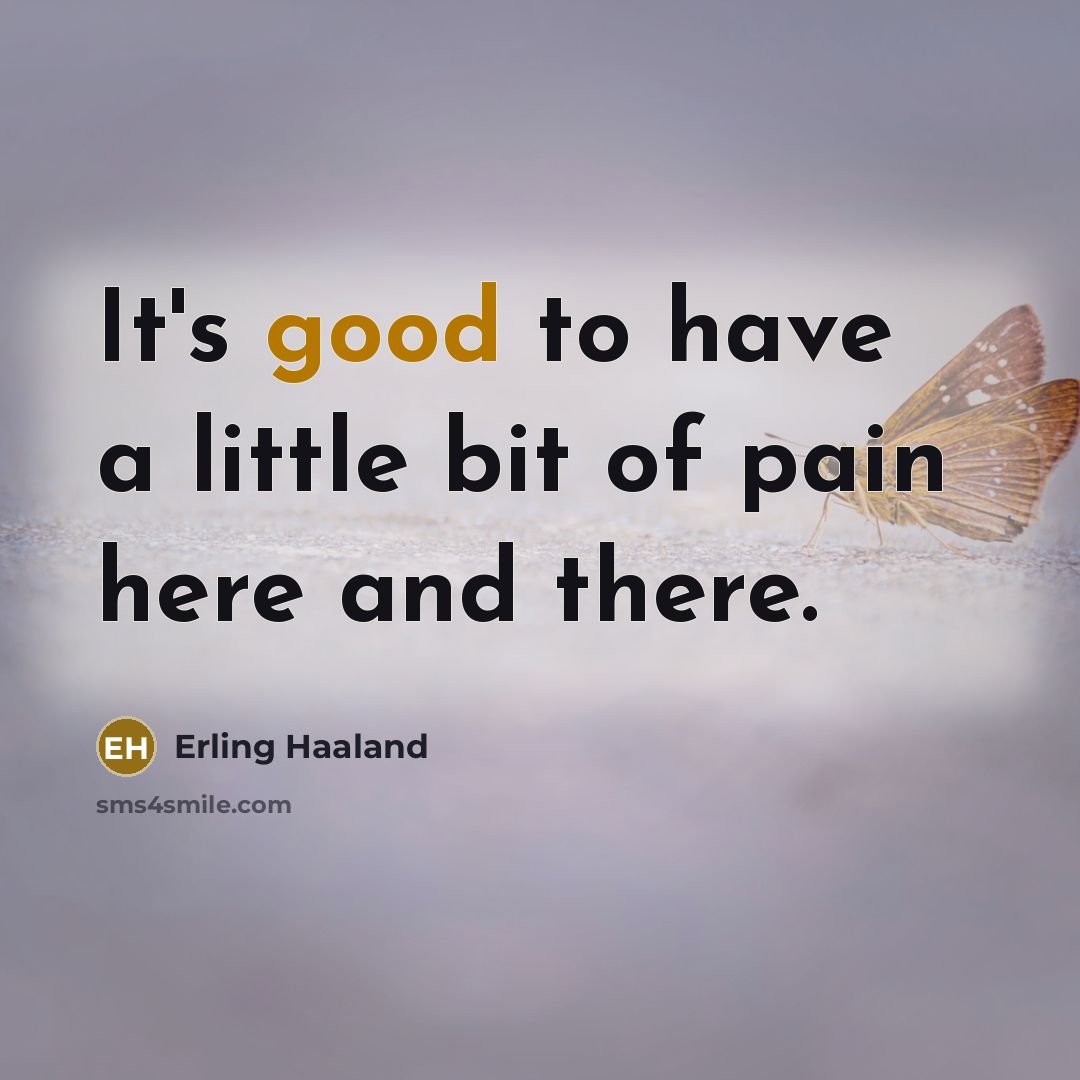 “It's good to have a little bit of pain here…” quote by Erling Haaland