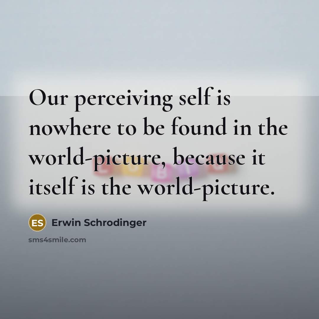 “Our perceiving self is nowhere to be found in the…” quote by Erwin Schrodinger