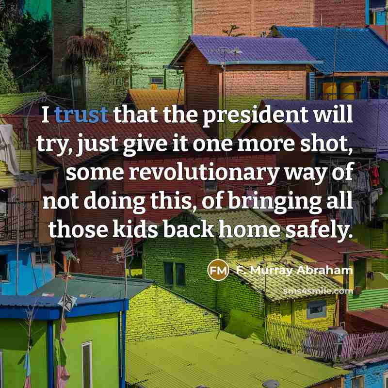 “I trust that the president will try, just give it…” quote by F. Murray Abraham