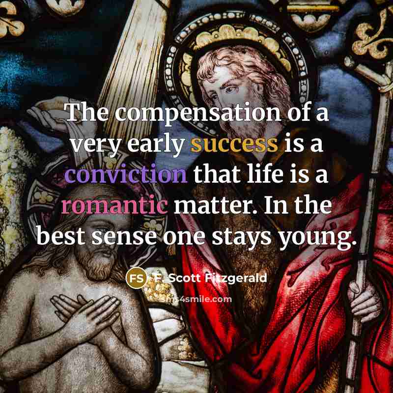 “The compensation of a very early success is a conviction…” quote by F. Scott Fitzgerald