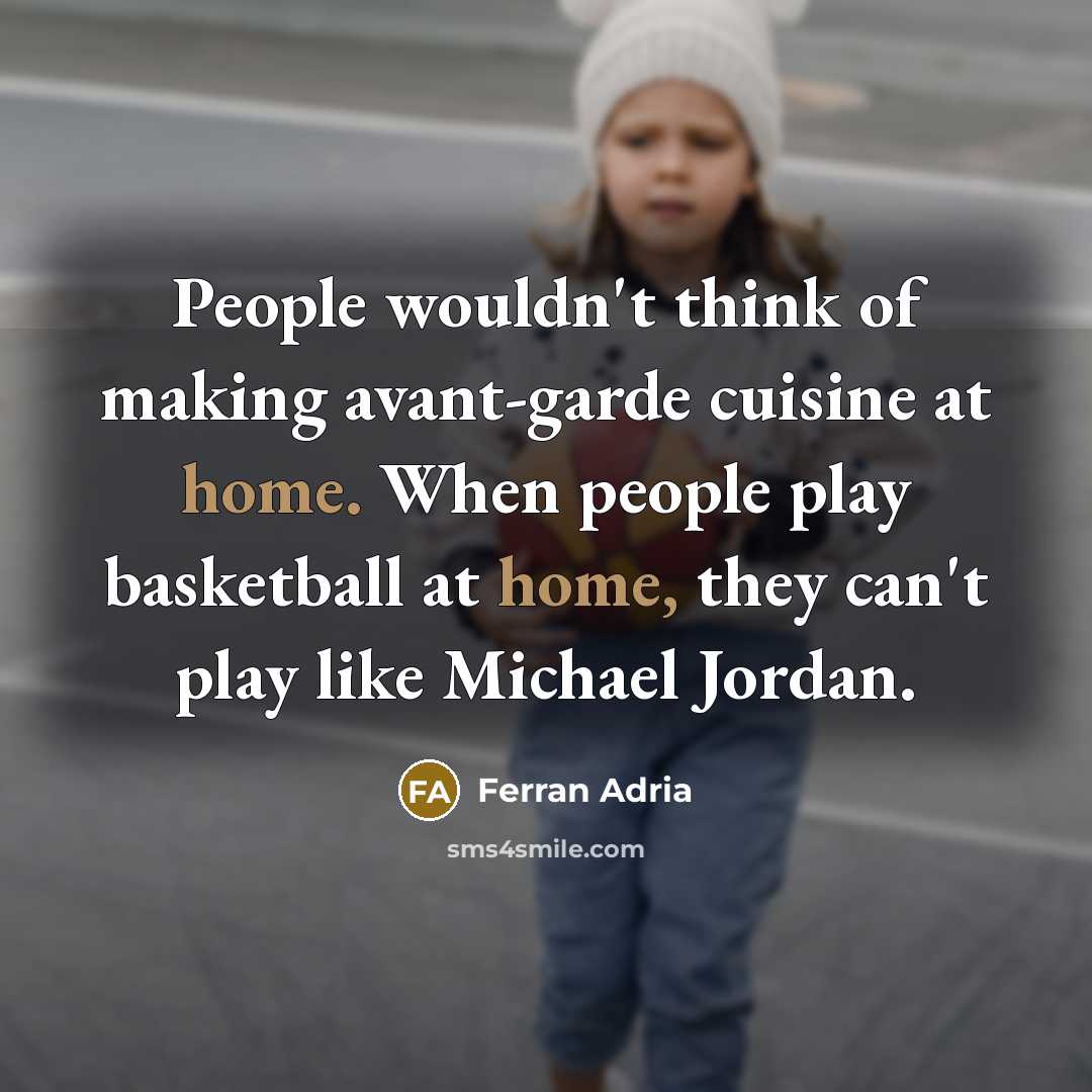 “People wouldn't think of making avant-garde cuisine at home. When…” quote by Ferran Adria