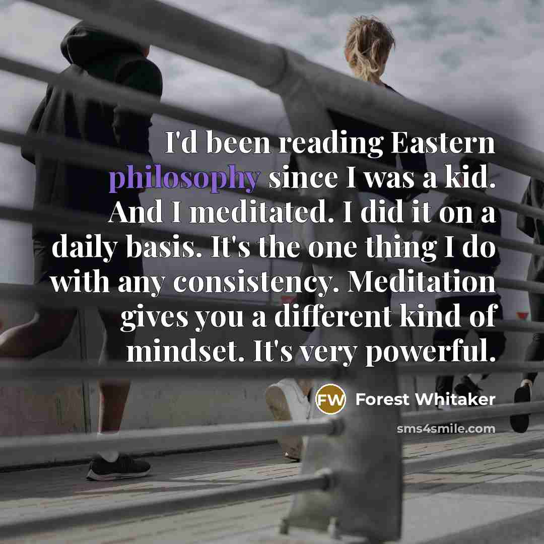 “I'd been reading Eastern philosophy since I was a kid.…” quote by Forest Whitaker