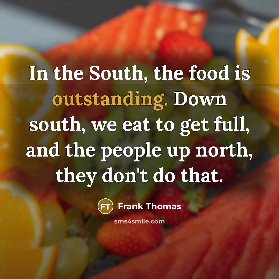 “In the South, the food is outstanding. Down south, we…” quote by Frank Thomas