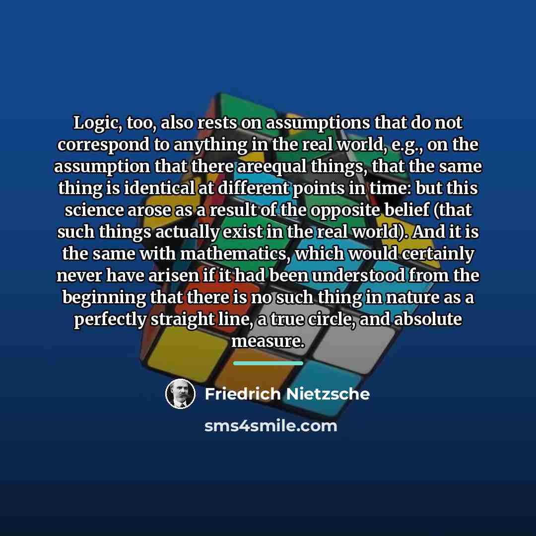 “Logic, too, also rests on assumptions that do not correspond…” quote by Friedrich Nietzsche