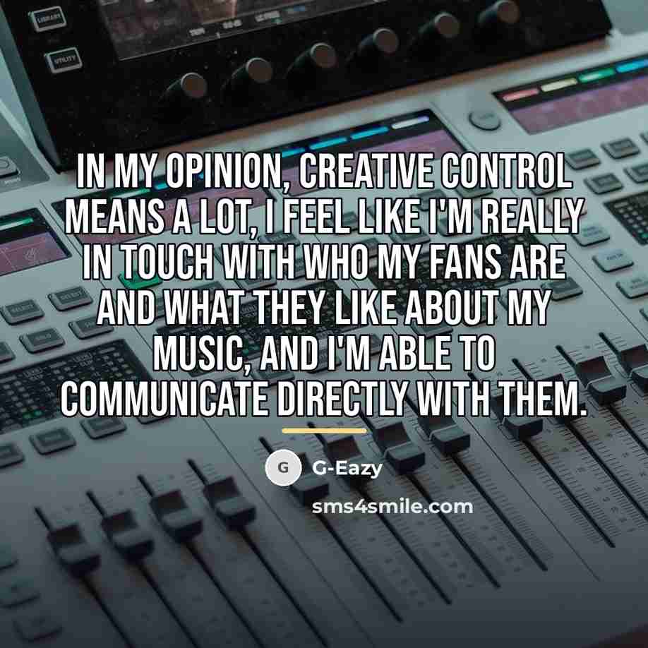 “In my opinion, creative control means a lot, I feel…” quote by G-Eazy