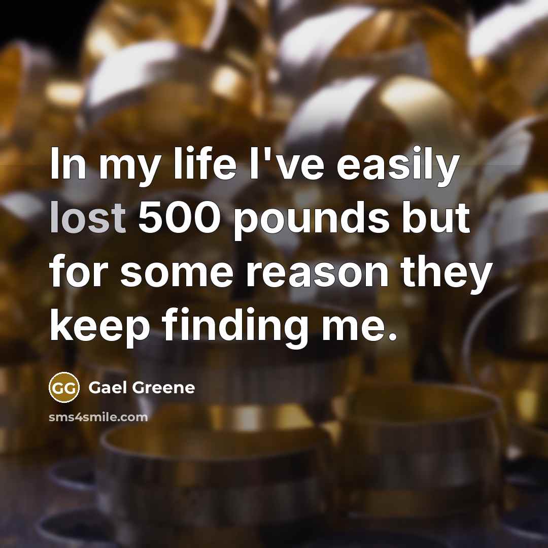 “In my life I've easily lost 500 pounds but for…” quote by Gael Greene